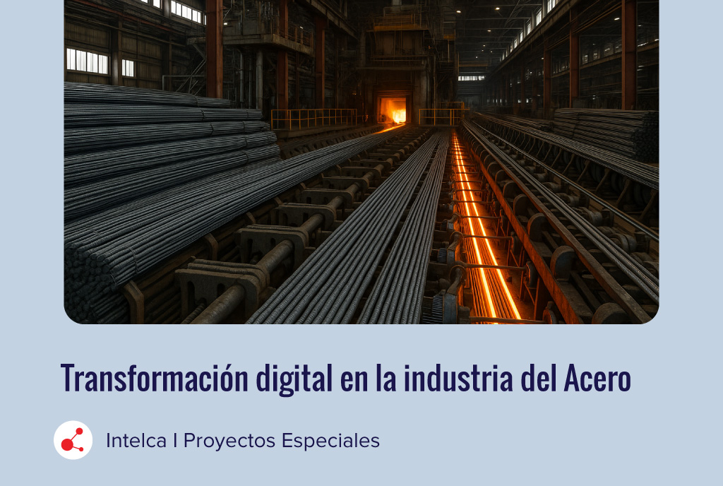Transformación digital en procesos de manufactura en industrias pesadas como el acero