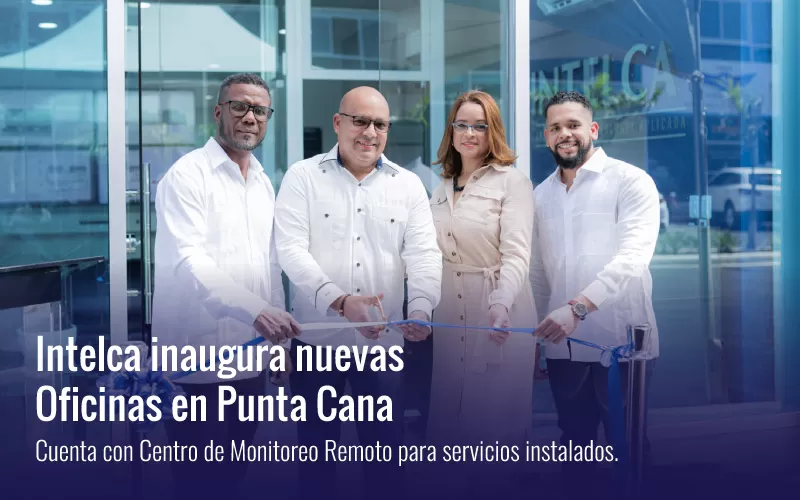 Inauguración de oficinas de Intelca en Punta Cana con Centro de Monitoreo Remoto para supervisión en tiempo real